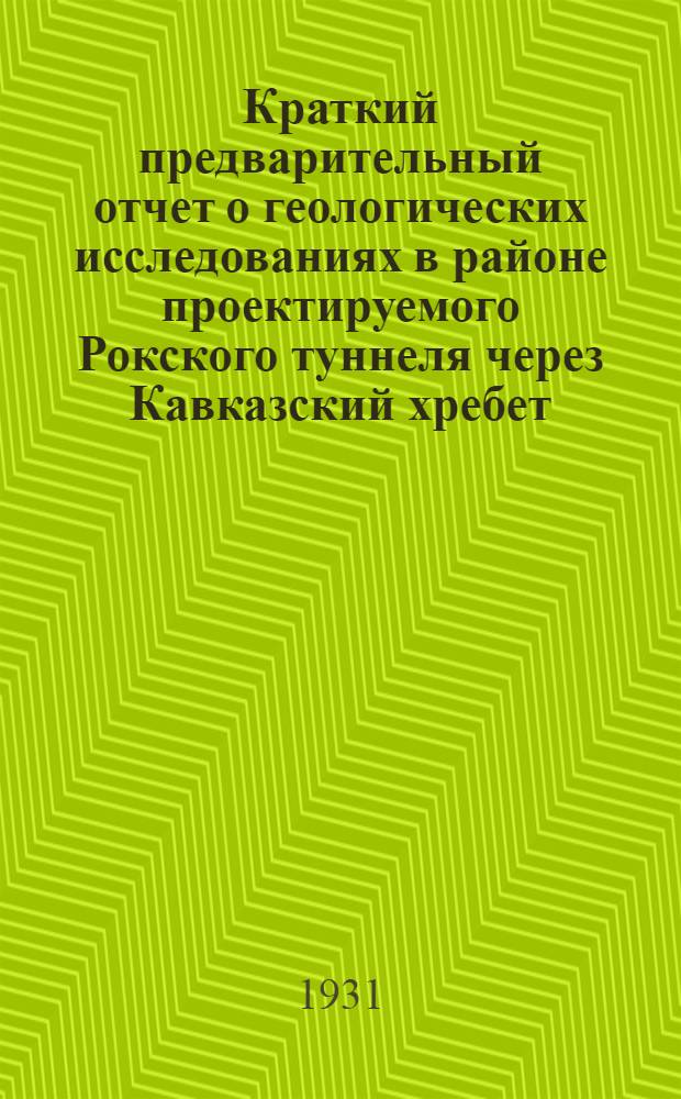 Краткий предварительный отчет о геологических исследованиях в районе проектируемого Рокского туннеля через Кавказский хребет