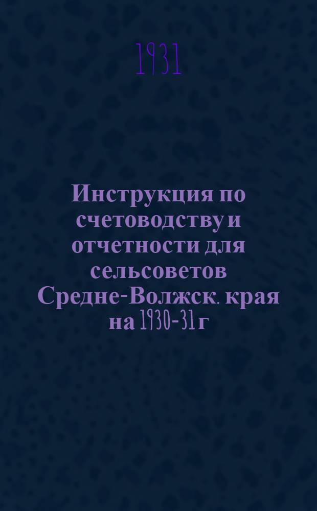 Инструкция по счетоводству и отчетности для сельсоветов Средне-Волжск. края на 1930-31 г. имеющих бюджет