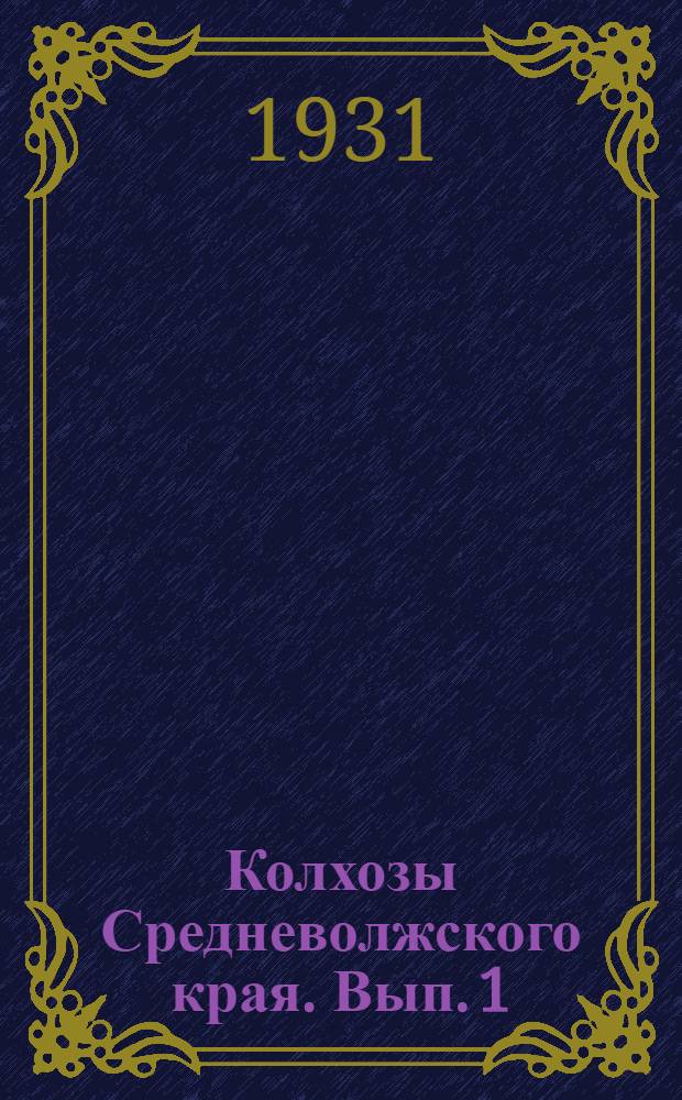Колхозы Средневолжского края. Вып. 1 : (По данным сплошного учета 1928 г.)
