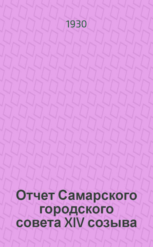 Отчет Самарского городского совета XIV созыва : С апр. 1929 г. по янв. 1930 г