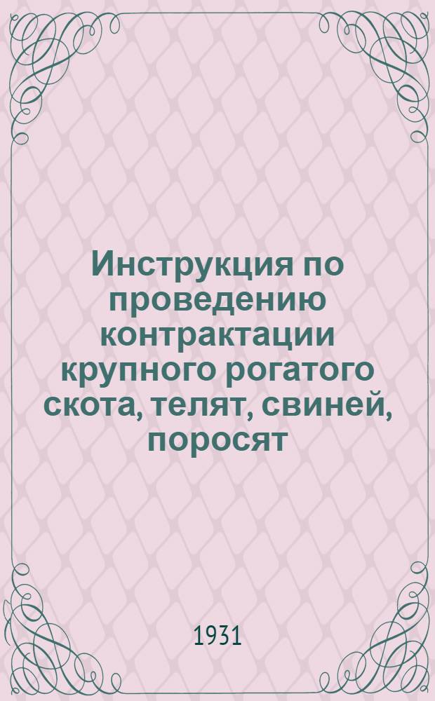 Инструкция по проведению контрактации крупного рогатого скота, телят, свиней, поросят, овец на 1931 год