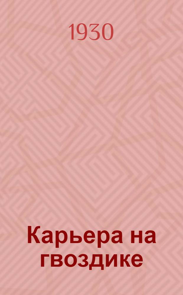 Карьера на гвоздике : Комедия в 4 действ