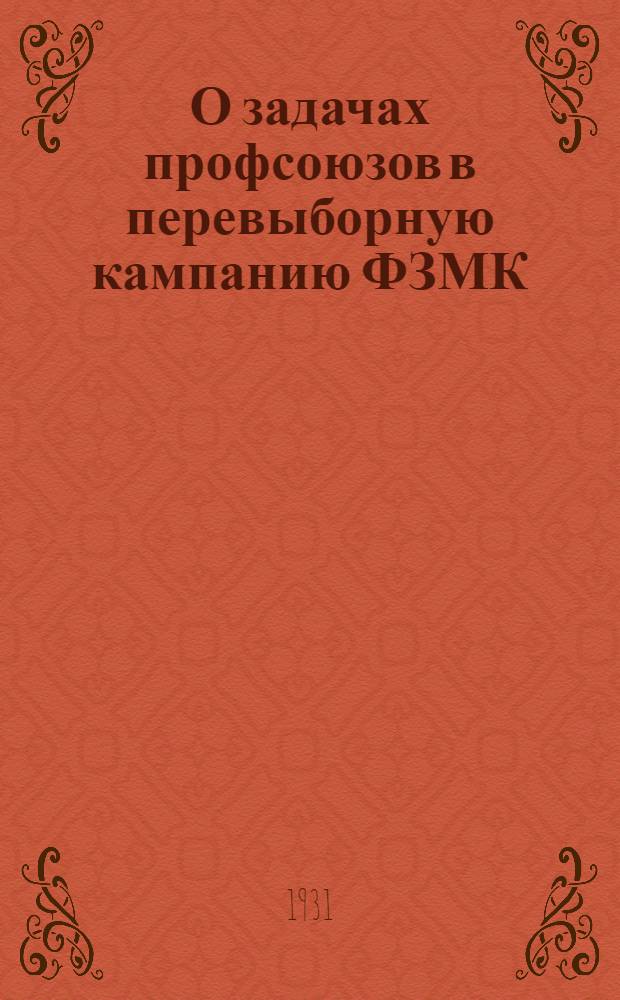 О задачах профсоюзов в перевыборную кампанию ФЗМК : Доклад на Общегород. собрании профактива г. Свердловска 3 окт. 1931 г