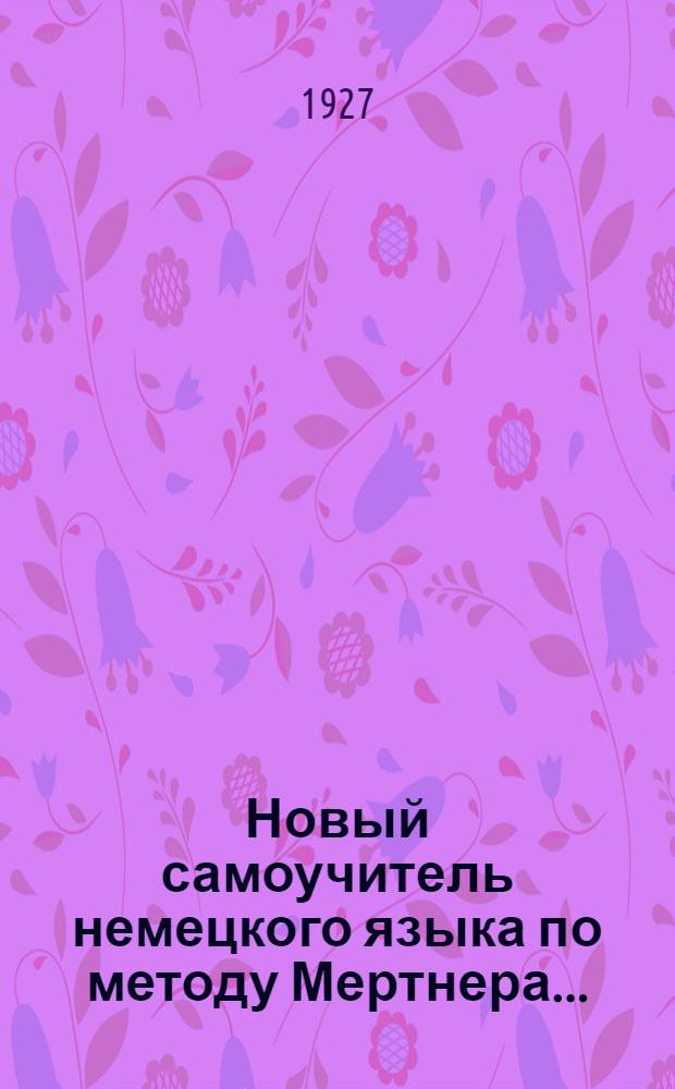 Новый самоучитель немецкого языка по методу Мертнера .. : Вып. 1-. Вып. 5