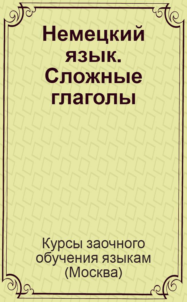 [Немецкий язык]. Сложные глаголы : Грамматич. материал