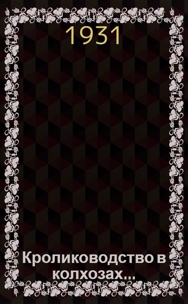 Кролиководство в колхозах .. : Лекция 1-. Лекция 1 : Что нужно знать, чтобы организовать и вести кролиководство в колхозе