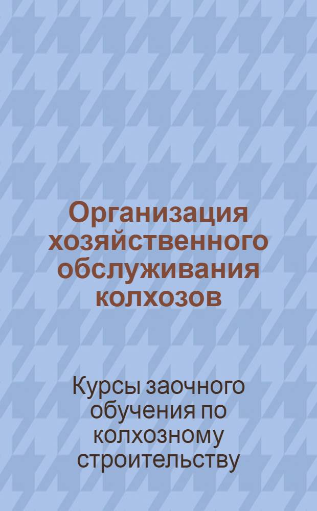 Организация хозяйственного обслуживания колхозов : Лекция 1-
