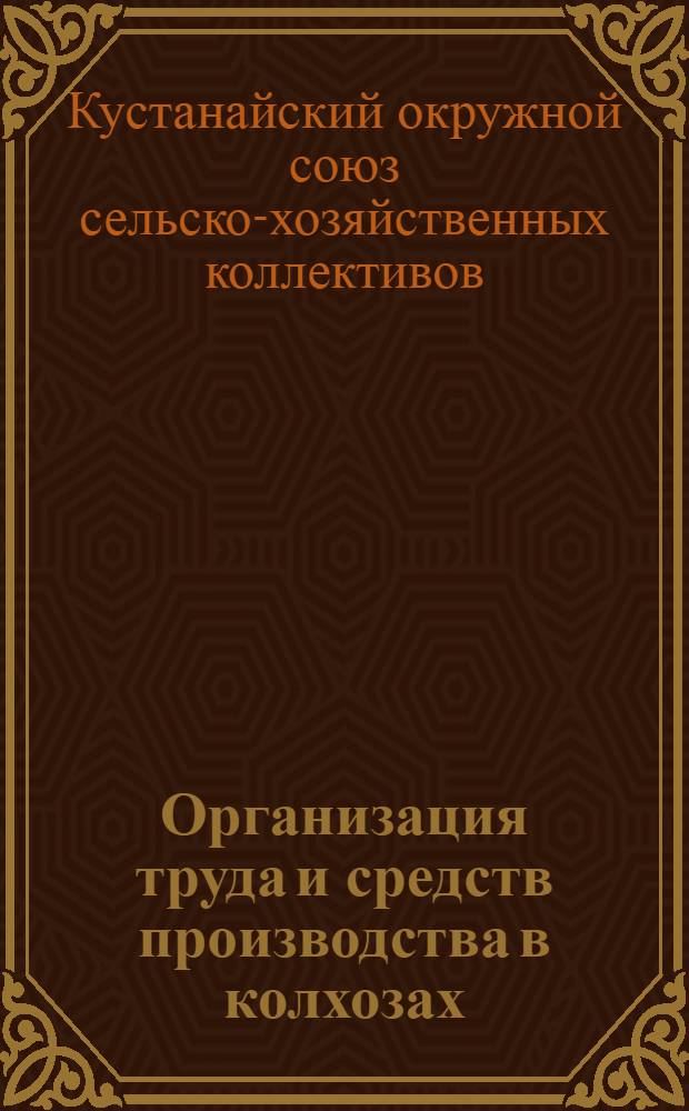 Организация труда и средств производства в колхозах : (Материал для руководства)