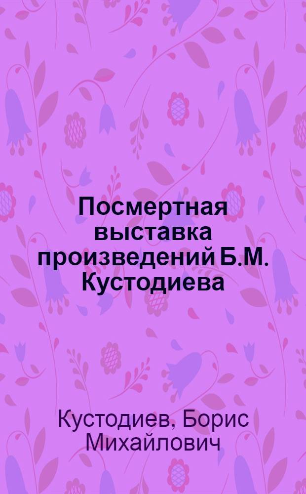 Посмертная выставка произведений Б.М. Кустодиева : Обзор