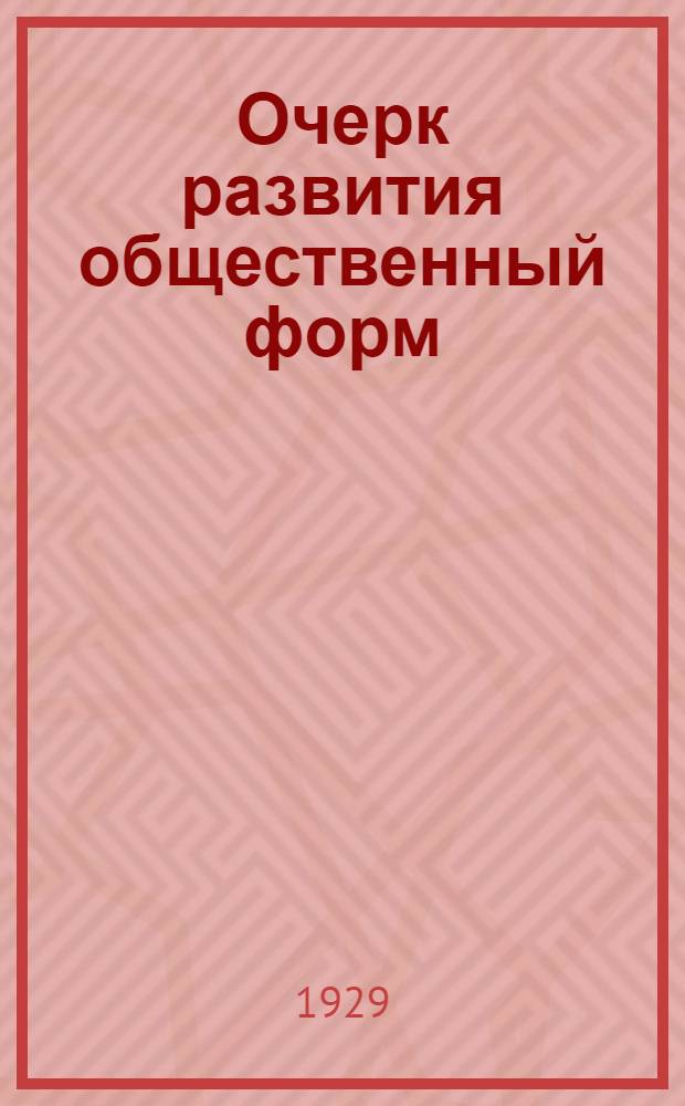 Очерк развития общественный форм : 118 рис. и 7 карт. в тексте : Учеб. пособие для комвузов, вузов и совпартшкол ..