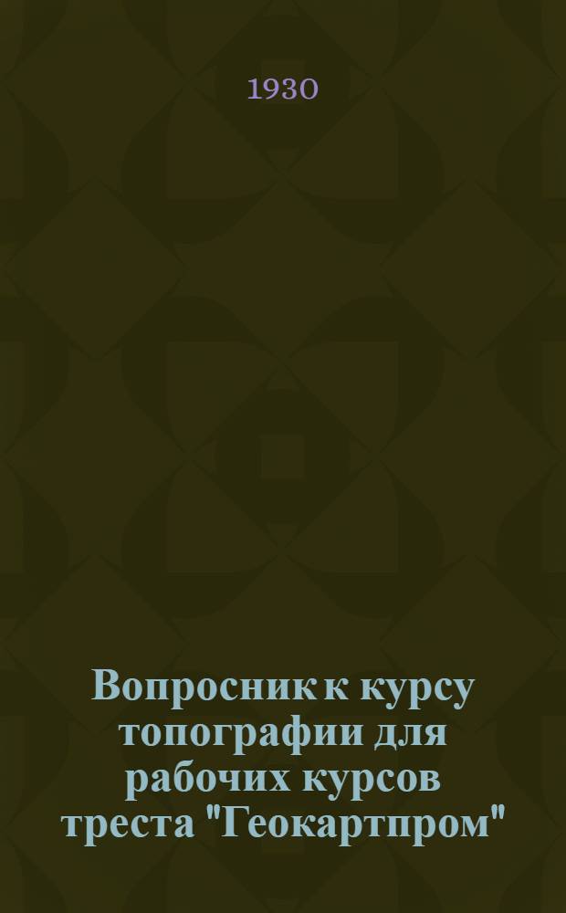 Вопросник к курсу топографии для рабочих курсов треста "Геокартпром"