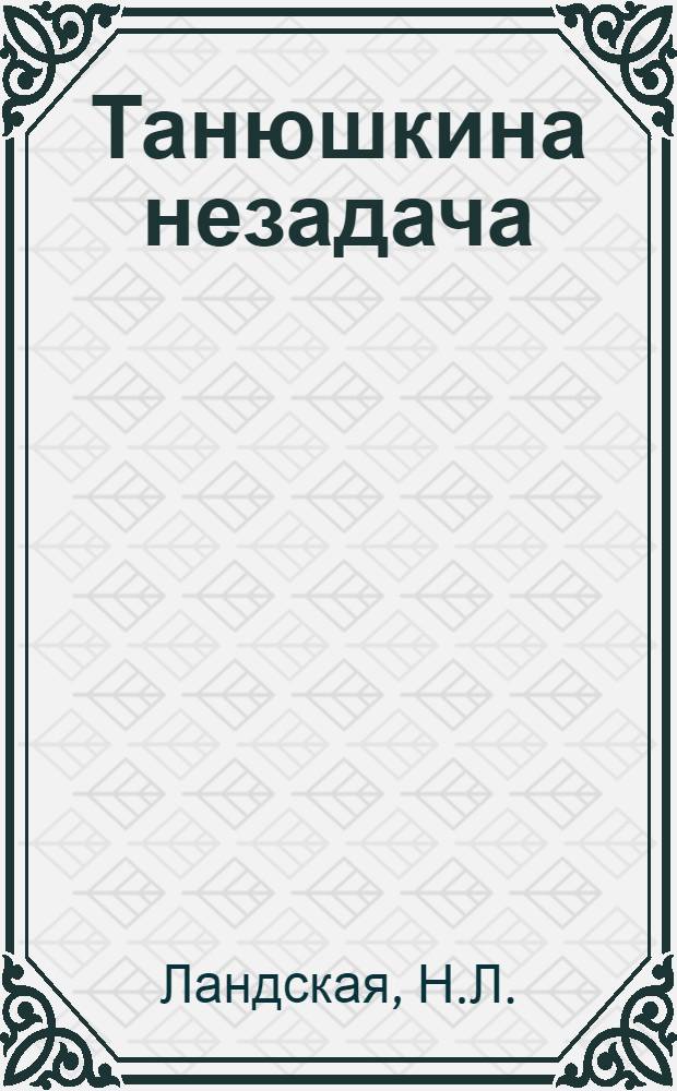 Танюшкина незадача : Пьеса