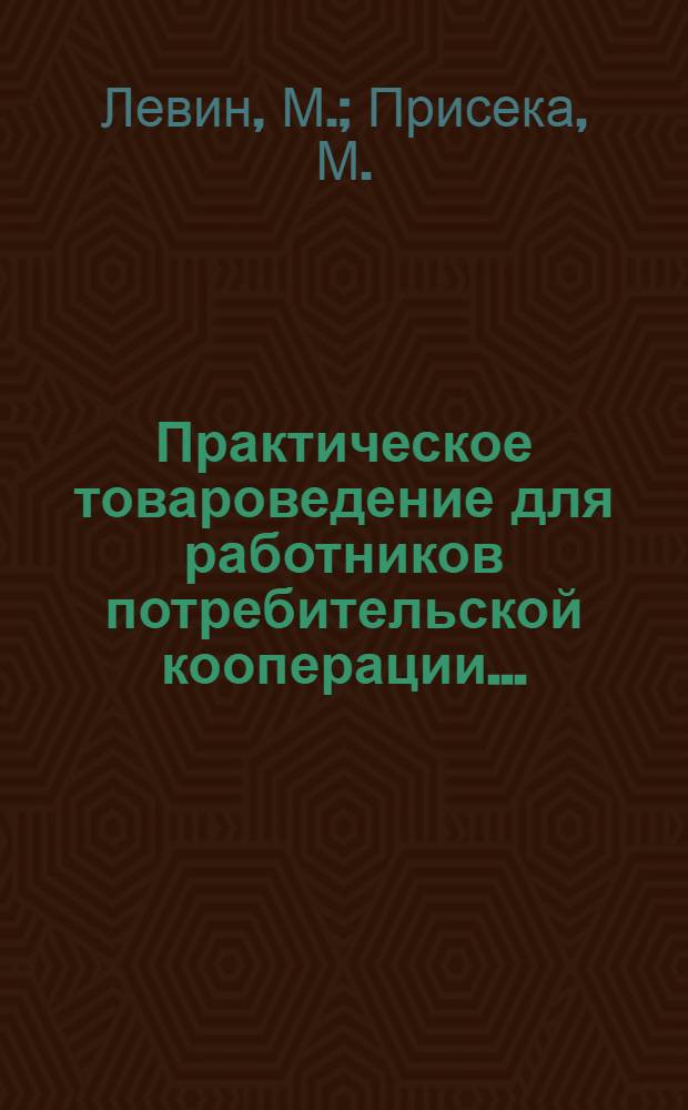 Практическое товароведение для работников потребительской кооперации ... : Ч. 1-2