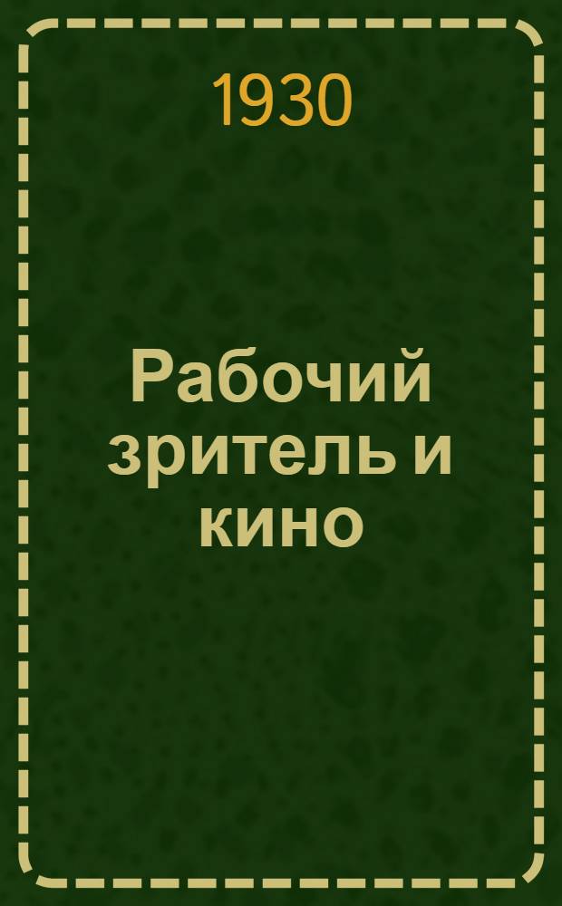 Рабочий зритель и кино : Итоги Первой рабочей кино-конференции