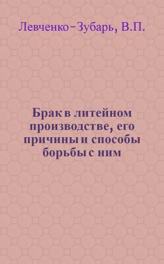 Брак в литейном производстве, его причины и способы борьбы с ним : (Чугунное литье)