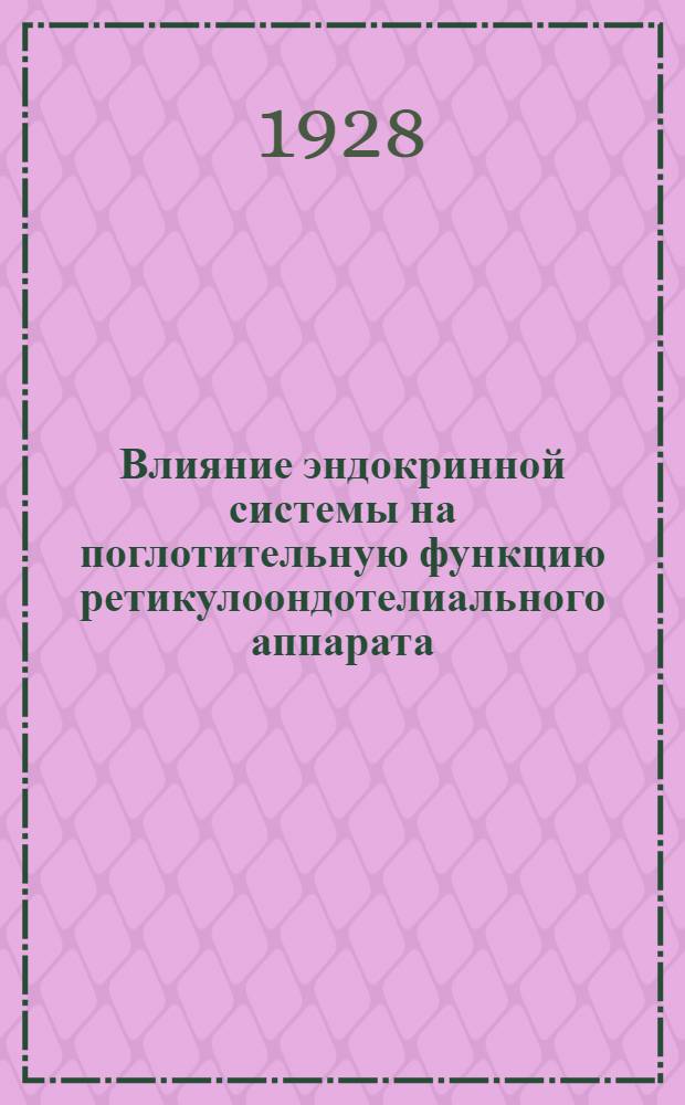 Влияние эндокринной системы на поглотительную функцию ретикулоондотелиального аппарата : Из Лаборатории пат. физ. Харьк. мед. ин-та и Укрнауки (зав. - проф. М.М. Павлов)