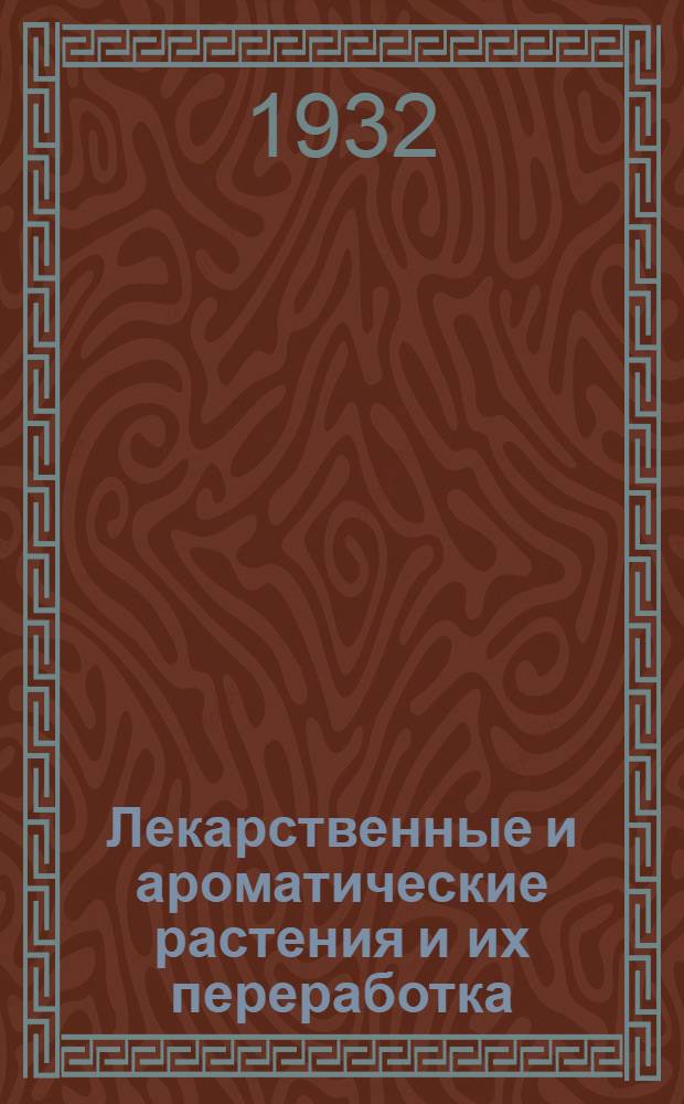 Лекарственные и ароматические растения и их переработка : Сборник статей