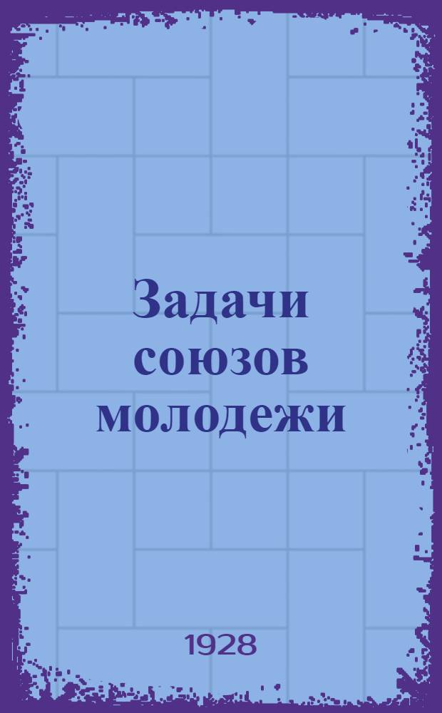 Задачи союзов молодежи : (Речь на III-м съезде РКСМ)