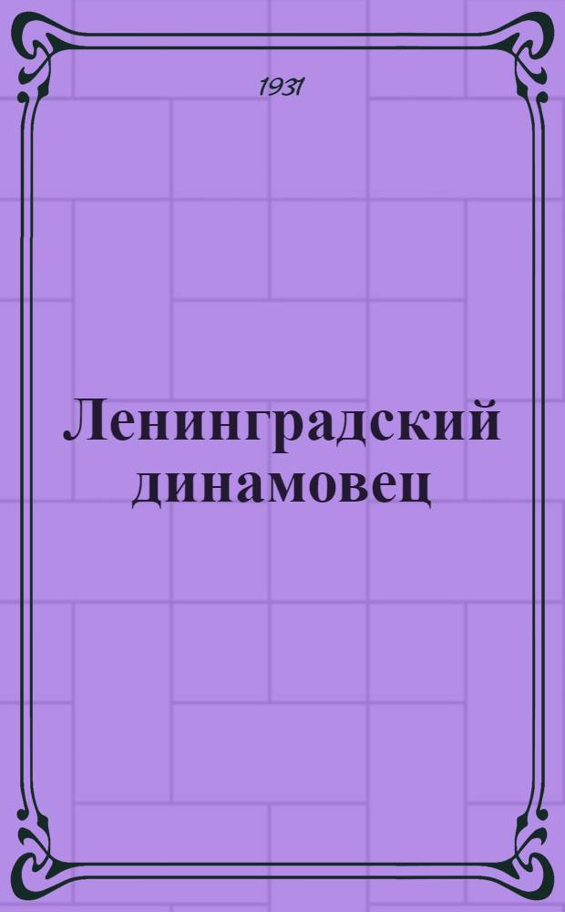 Ленинградский динамовец : Внутренний спортивный журн. : Орган Ленинградского обл. совета и Правления Ленингр. пролетарского спортивного о-ва "Динамо" 1931
