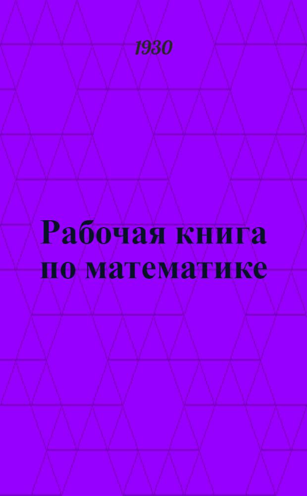 Рабочая книга по математике : Отд. 1-