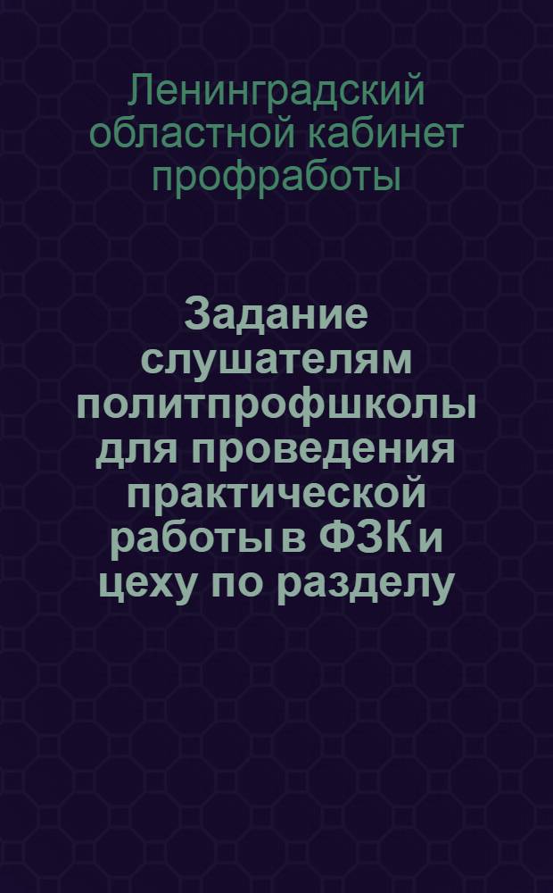 Задание слушателям политпрофшколы для проведения практической работы в ФЗК и цеху по разделу: "Социально-бытовая работа"