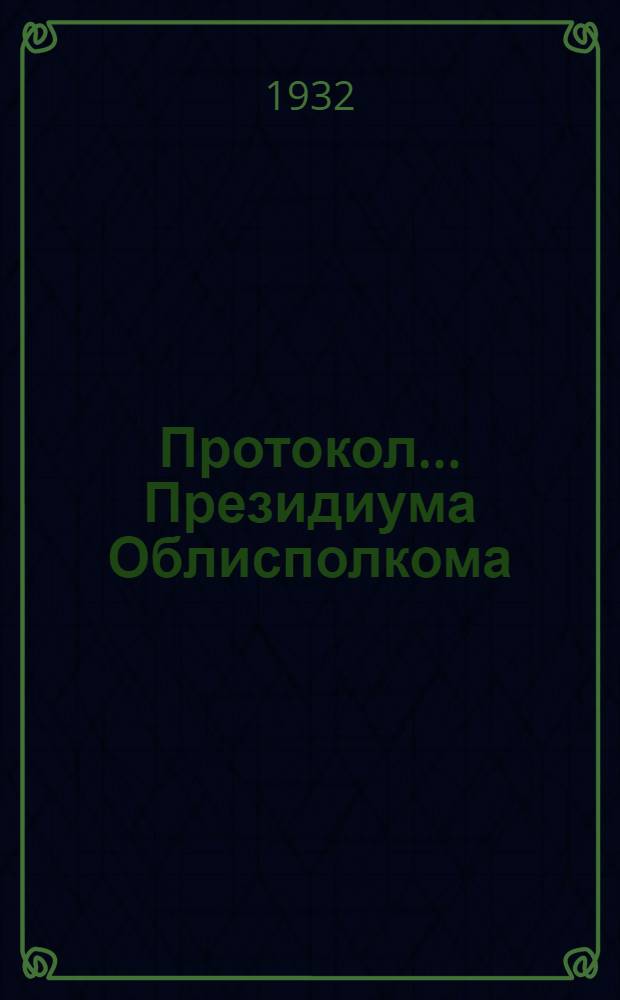 Протокол ... Президиума Облисполкома : № 47-. № 51 : От 25-29 января 1932 г.