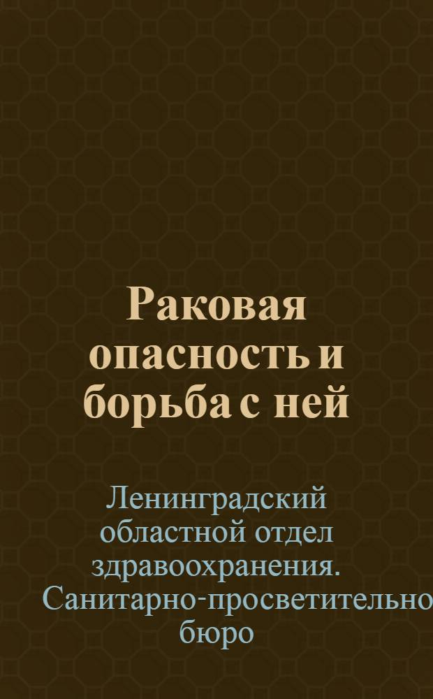 Раковая опасность и борьба с ней : (Материалы к "противораковой неделе"