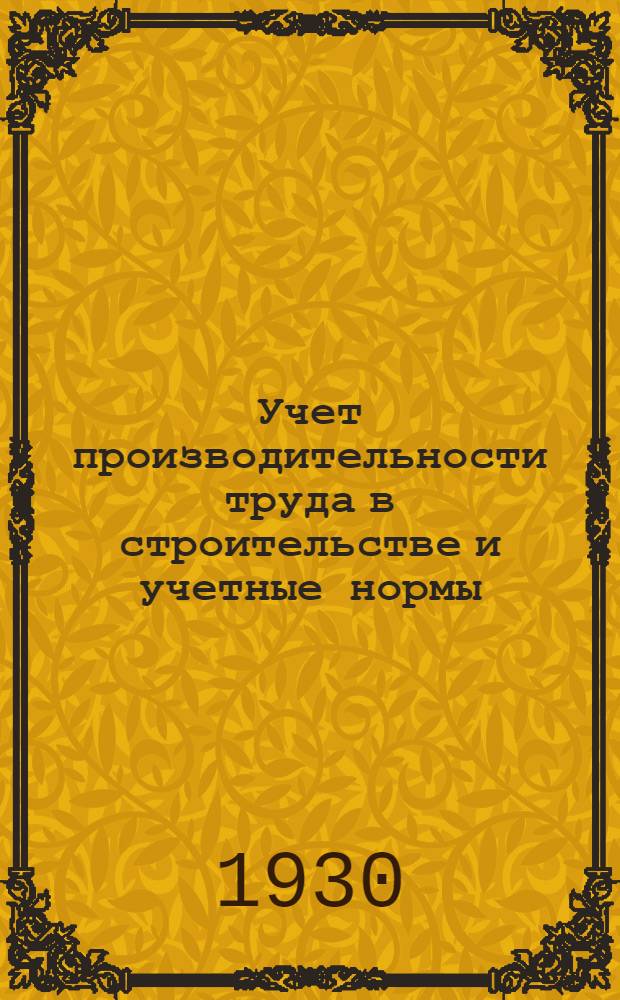 Учет производительности труда в строительстве и учетные нормы : (Метод, формы, техника учета и справочник учетных норм : Материалы Комиссии при ОЭТ ЛОСНХ