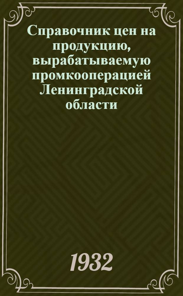Справочник цен на продукцию, вырабатываемую промкооперацией Ленинградской области : (Цены утв. в 1931 г.). Вып. 1-. Вып. 1 : (Металлообрабатывающая промышленность)