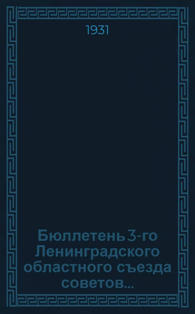 Бюллетень 3-го Ленинградского областного съезда советов .. : № 1-. № 4 : 20 февраля 1931