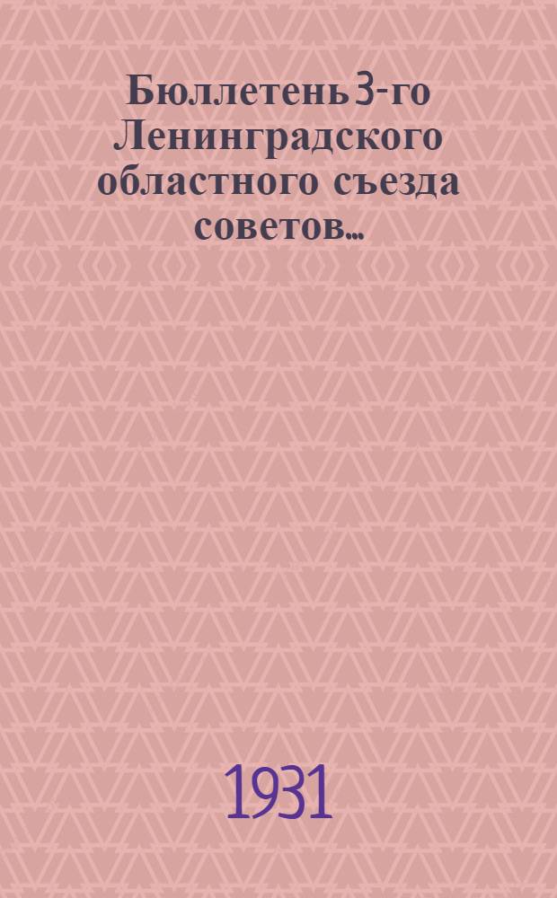 Бюллетень 3-го Ленинградского областного съезда советов .. : № 1-. № 6 : 22 февраля 1931