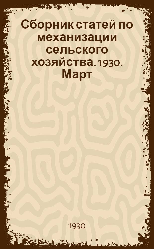 Сборник статей по механизации сельского хозяйства. 1930. Март
