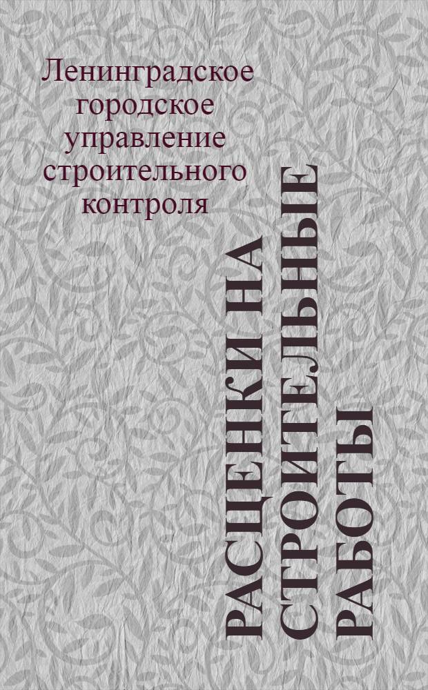 Расценки на строительные работы : Пособие для гос. обществ и кооп. учр. и предприятий, жактов и техн. персонала при составлении смет