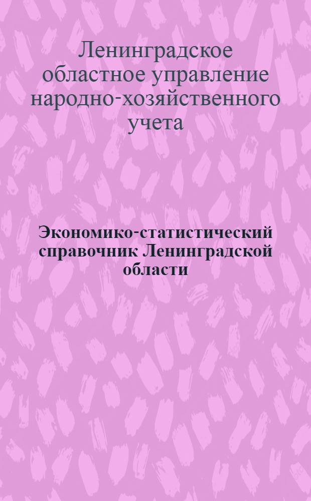 Экономико-статистический справочник Ленинградской области : Г. Ленинград. Районы. Области. Города областного подчинения. Мурманский округ