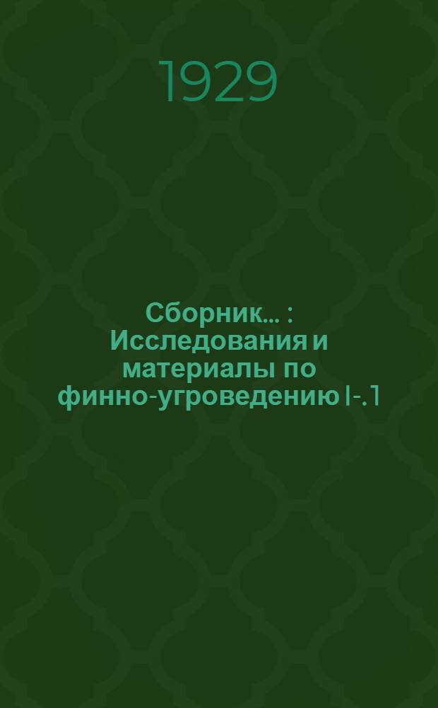 Сборник .. : Исследования и материалы по финно-угроведению I-. 1