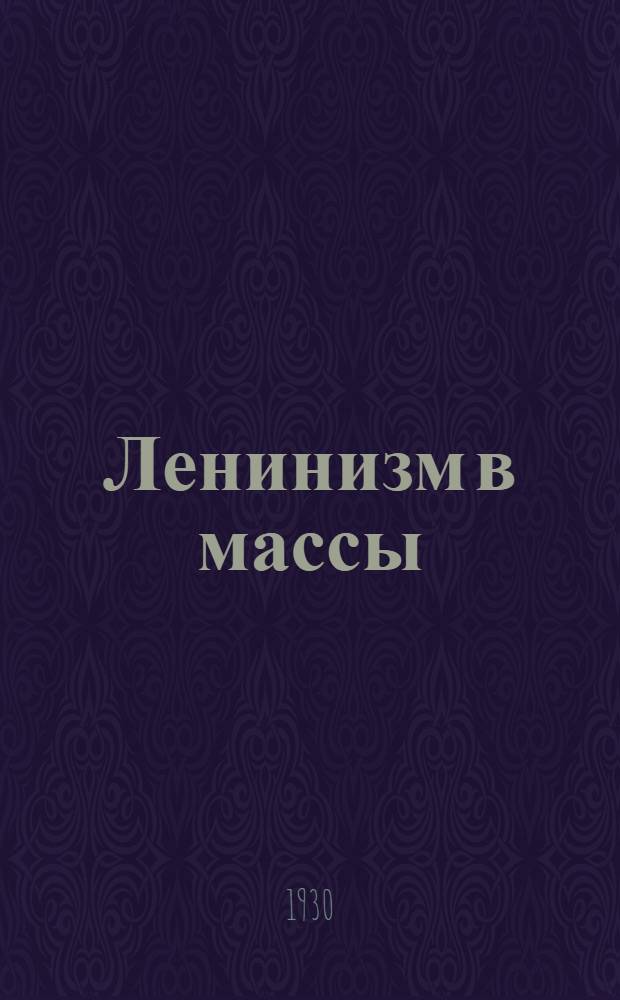 Ленинизм в массы : Хрестоматия для низовых школ политпрофграмоты : Вып. 1, 2