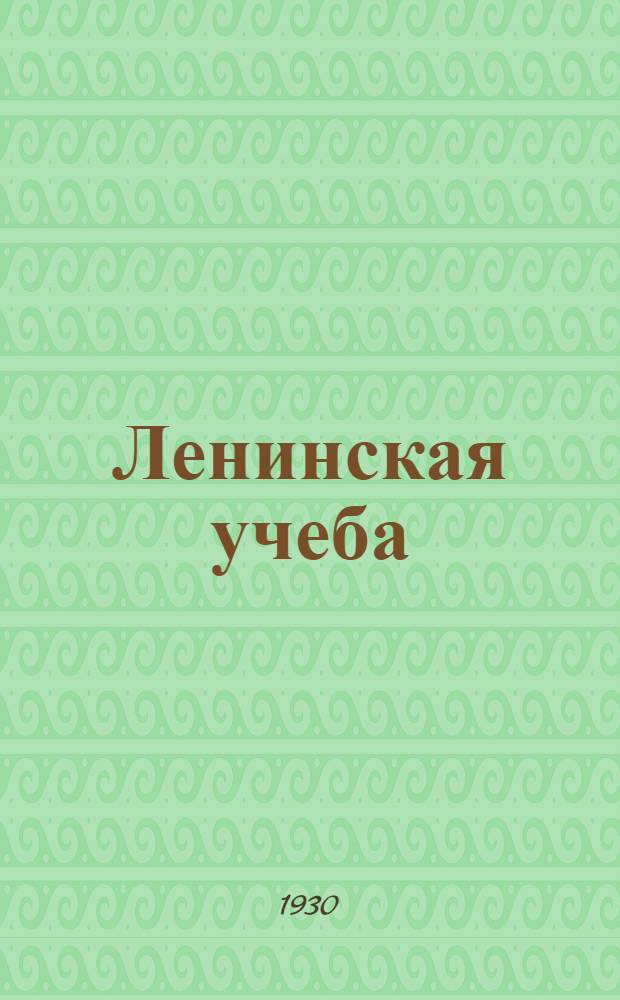 Ленинская учеба : Журнал-учебник ЦК и МК ВКП(б) для нач. парт. школ