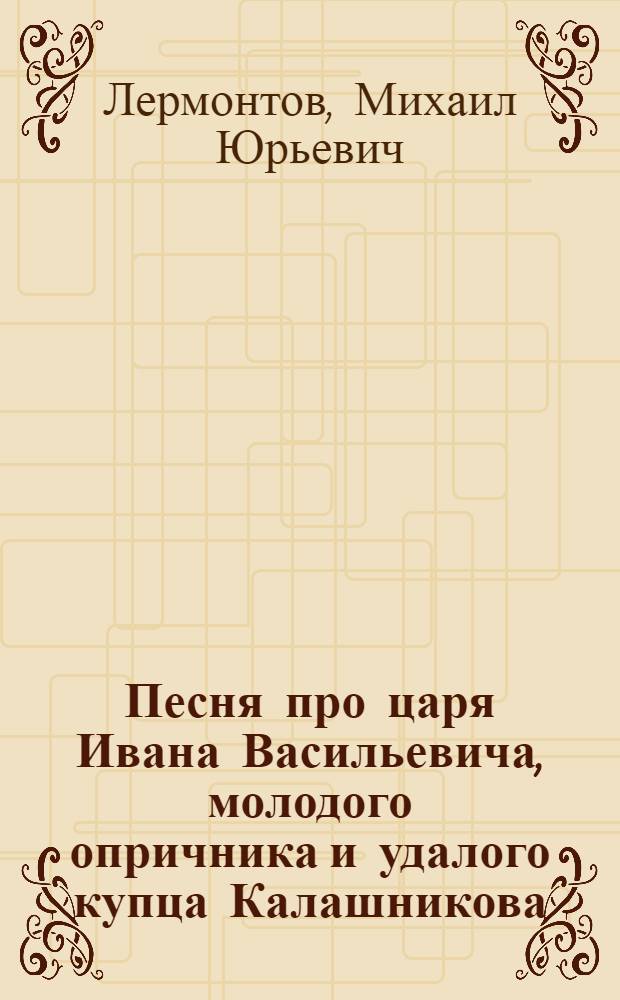 Песня про царя Ивана Васильевича, молодого опричника и удалого купца Калашникова