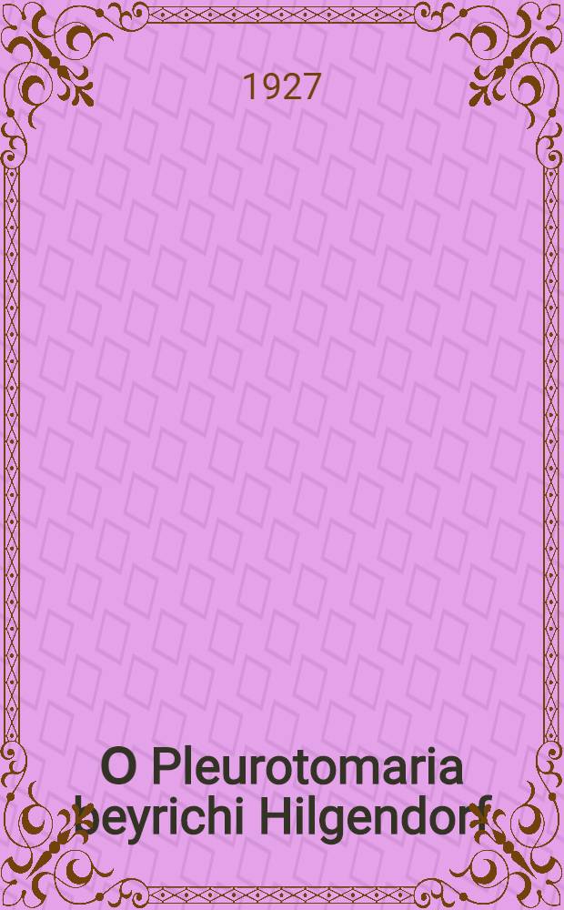 О Pleurotomaria beyrichi Hilgendorf (Gastropoda) в коллекциях Зоологического музея АН с заметкой о роде Pleurotomaria s. lat ЗМ 21 X 1927 : (Представлено непременным секретарем в ОФМ 9.XI. 1927)