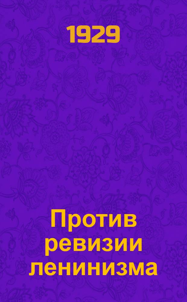Против ревизии ленинизма