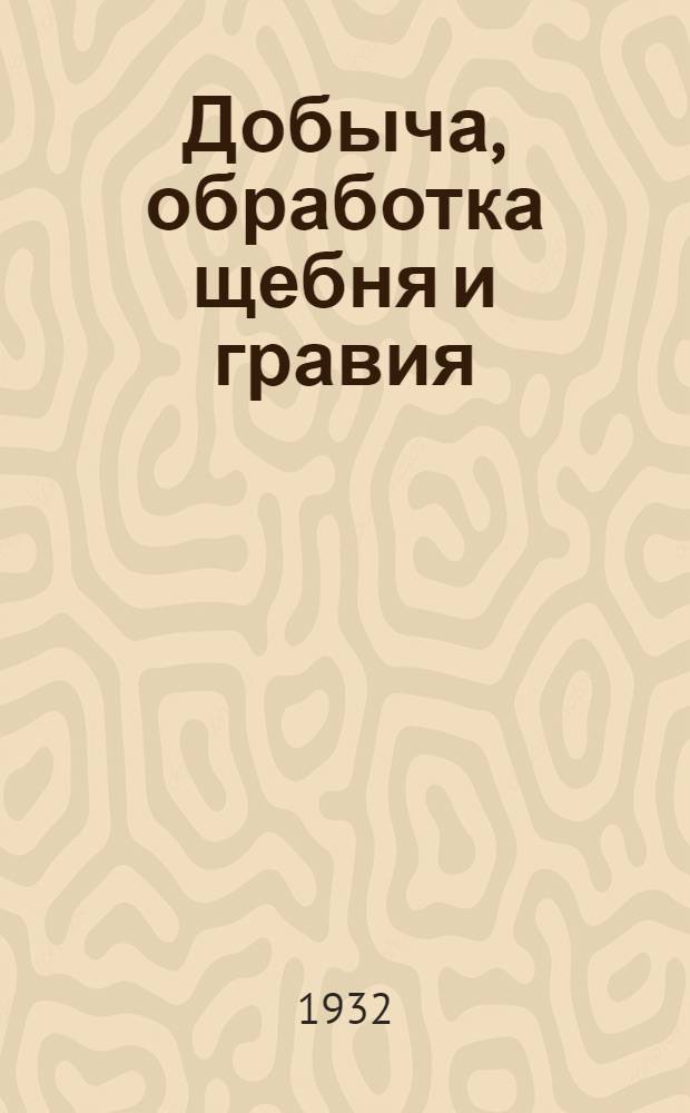 Добыча, обработка щебня и гравия : Пояснит. текст к серии диапозитивов. Серия 18 : Общая характеристика гравийных материалов и потребители