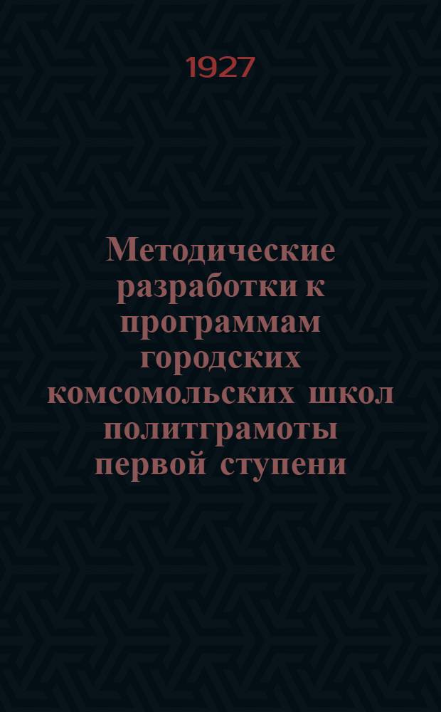 Методические разработки к программам городских комсомольских школ политграмоты первой ступени : Вып. 2. Вып. 2 : (От X до XX беседы включительно)