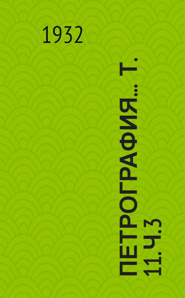 Петрография ... Т. 11. Ч. 3