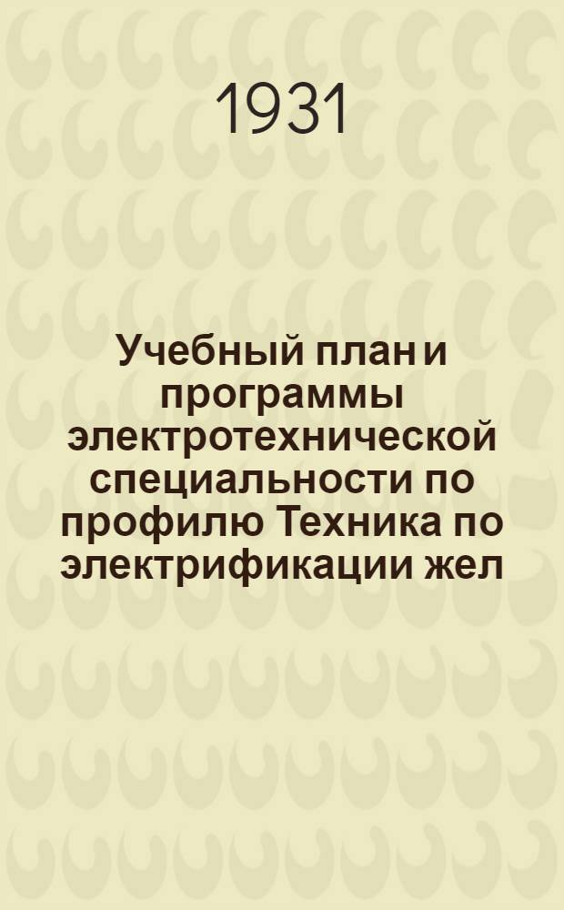 Учебный план и программы электротехнической специальности по профилю Техника по электрификации жел.-дор. оборудования ...
