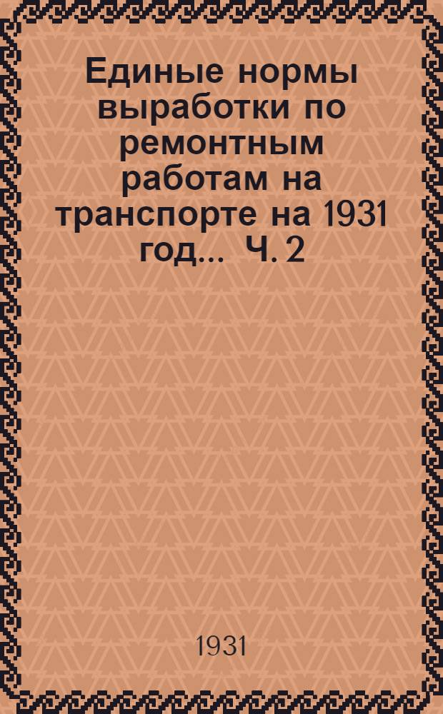 Единые нормы выработки по ремонтным работам на транспорте на 1931 год ... Ч. 2 : Зимний ремонт пути на широкой колее. Пучины, снегоборьба