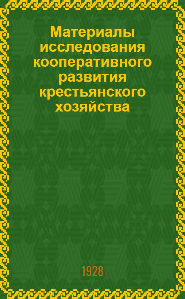 Материалы исследования кооперативного развития крестьянского хозяйства : Т. I-. Т. 1 : Таблицы бюджетного и подворного обследования кооперированных и некооперированных крестьянских хозяйств кооперативных гнезд