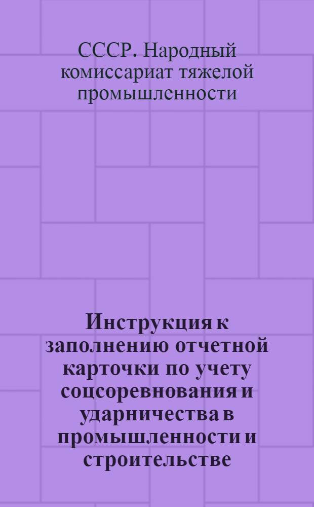 Инструкция к заполнению отчетной карточки по учету соцсоревнования и ударничества в промышленности и строительстве : (Ф. № 11) на 1932 г