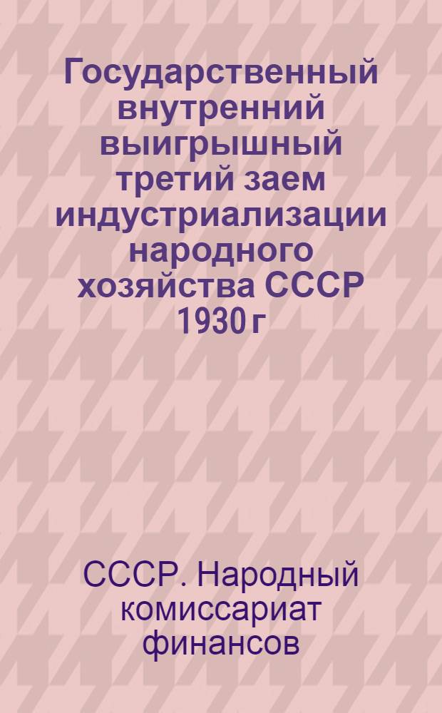 Государственный внутренний выигрышный третий заем индустриализации народного хозяйства СССР 1930 г. : Официальная сводная таблица 1-4 тиражей выигрышей, произведенных в 1930 г