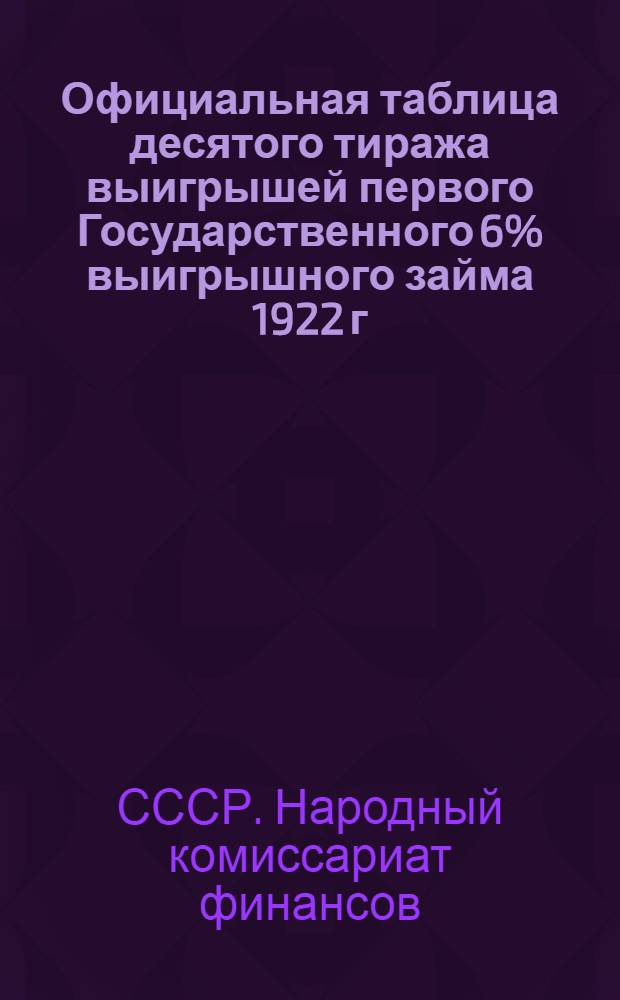 Официальная таблица десятого тиража выигрышей первого Государственного 6% выигрышного займа 1922 г. : (1-6 июля 1927 года). г. Одесса