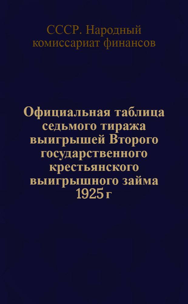 Официальная таблица седьмого тиража выигрышей Второго государственного крестьянского выигрышного займа 1925 г. : 1-8 августа 1927 года. Гор. Москва